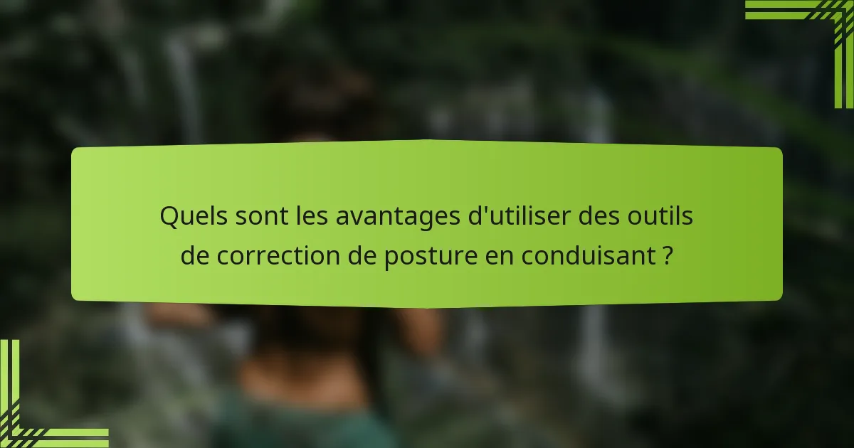 Quels sont les avantages d'utiliser des outils de correction de posture en conduisant ?