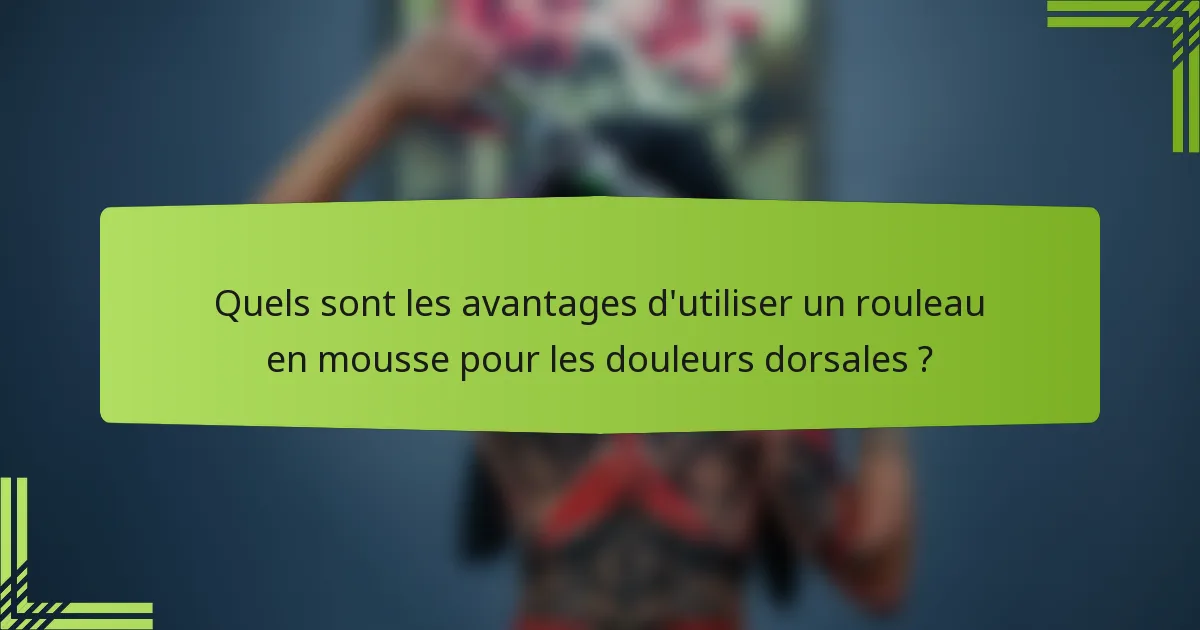 Quels sont les avantages d'utiliser un rouleau en mousse pour les douleurs dorsales ?