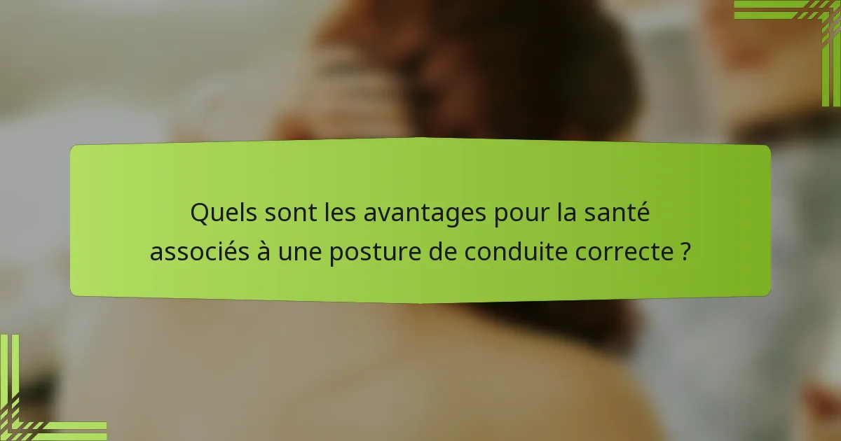 Quels sont les avantages pour la santé associés à une posture de conduite correcte ?