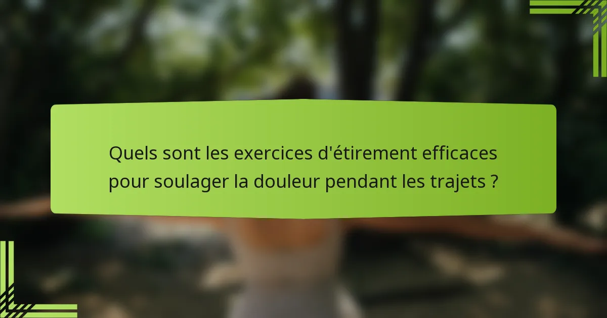 Quels sont les exercices d'étirement efficaces pour soulager la douleur pendant les trajets ?