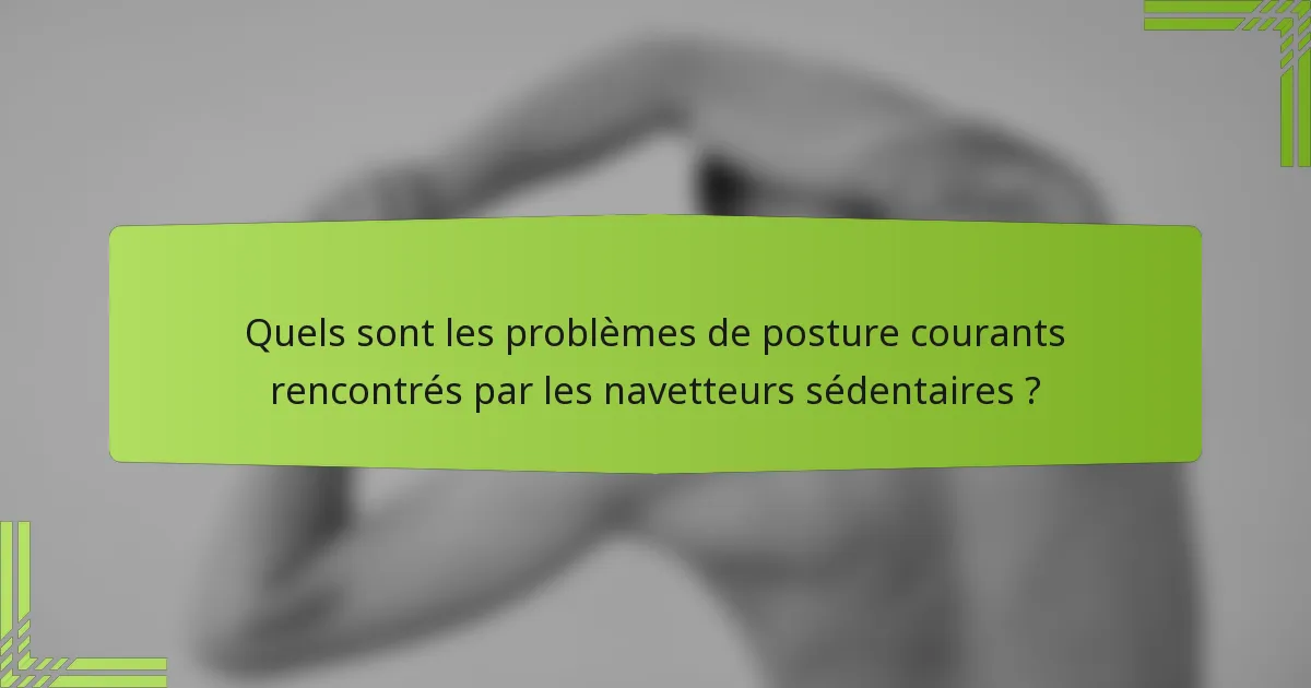 Quels sont les problèmes de posture courants rencontrés par les navetteurs sédentaires ?